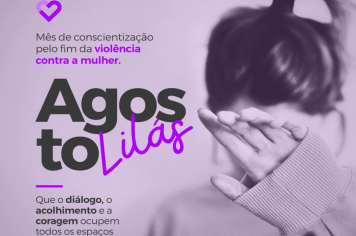 Agosto Lilás - Mês da Conscientização pelo Fim da Violência Contra a Mulher