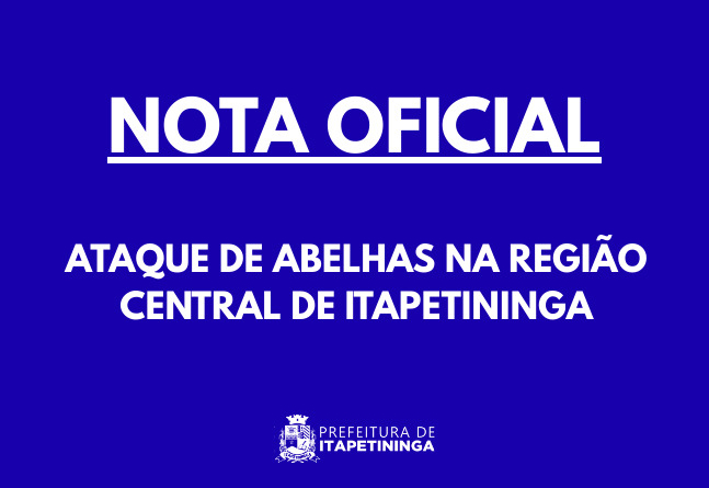 NOTA OFICIAL – PREFEITURA DE ITAPETININGA - ATAQUE DE ABELHAS NA REGIÃO CENTRAL DE ITAPETININGA