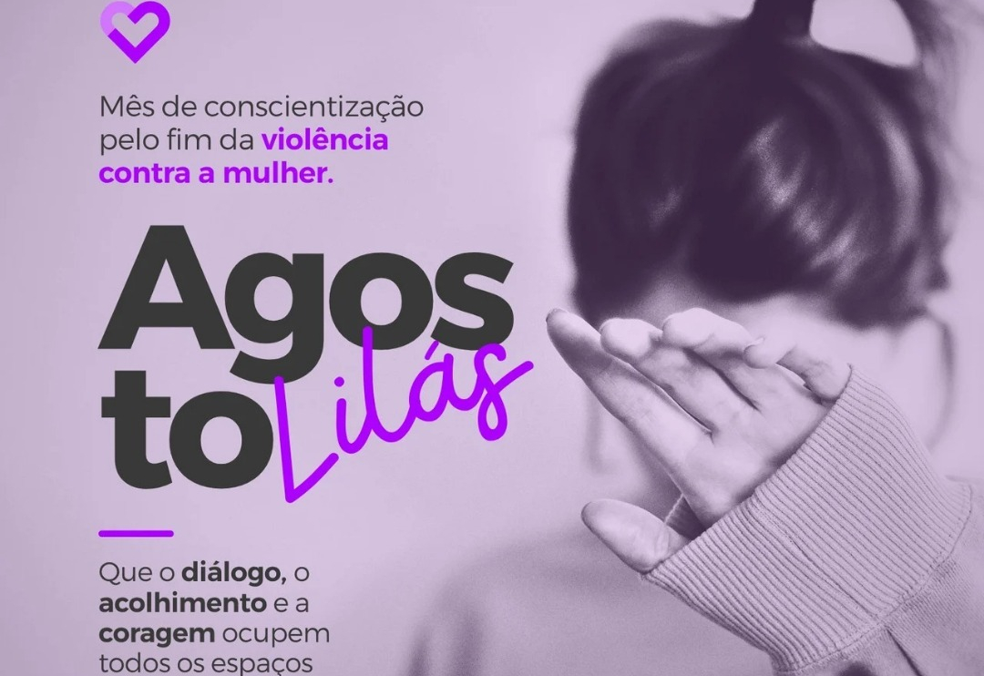 Agosto Lilás - Mês da Conscientização pelo Fim da Violência Contra a Mulher